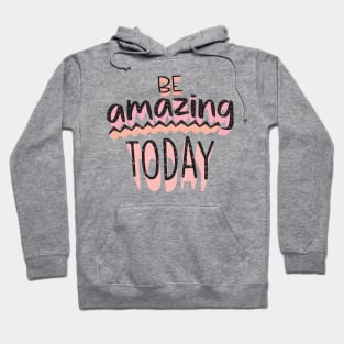 Be Amazing Today Hoodie